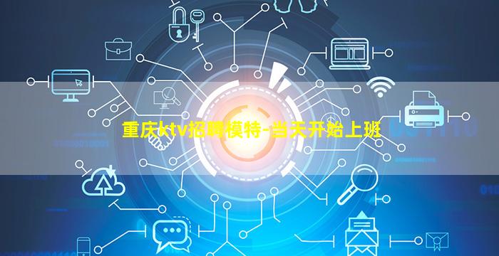 重庆ktv招聘模特-当天开始上班